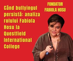 Când bullyingul persistă: analiza rolului Fabiola Hosu la Questfield International College
